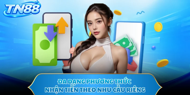 Đa dạng phương thức nhận tiền theo nhu cầu riêng