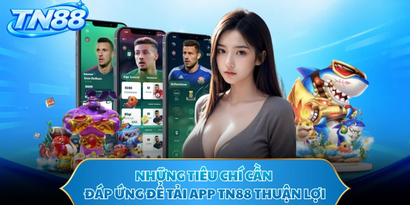Những tiêu chí cần đáp ứng để tải app TN88 thuận lợi