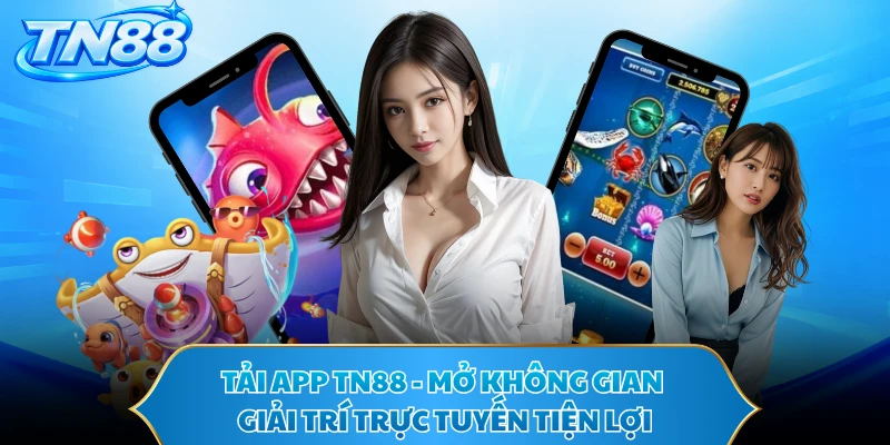 Tải App TN88 - Mở Không Gian Giải Trí Trực Tuyến Tiện Lợi